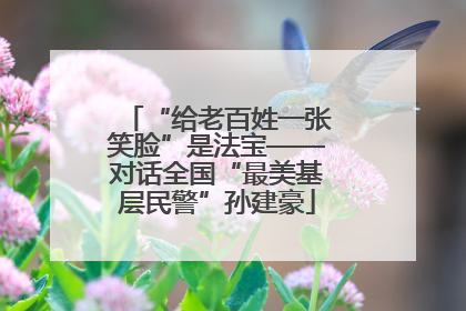 “给老百姓一张笑脸”是法宝——对话全国“最美基层民警”孙建豪